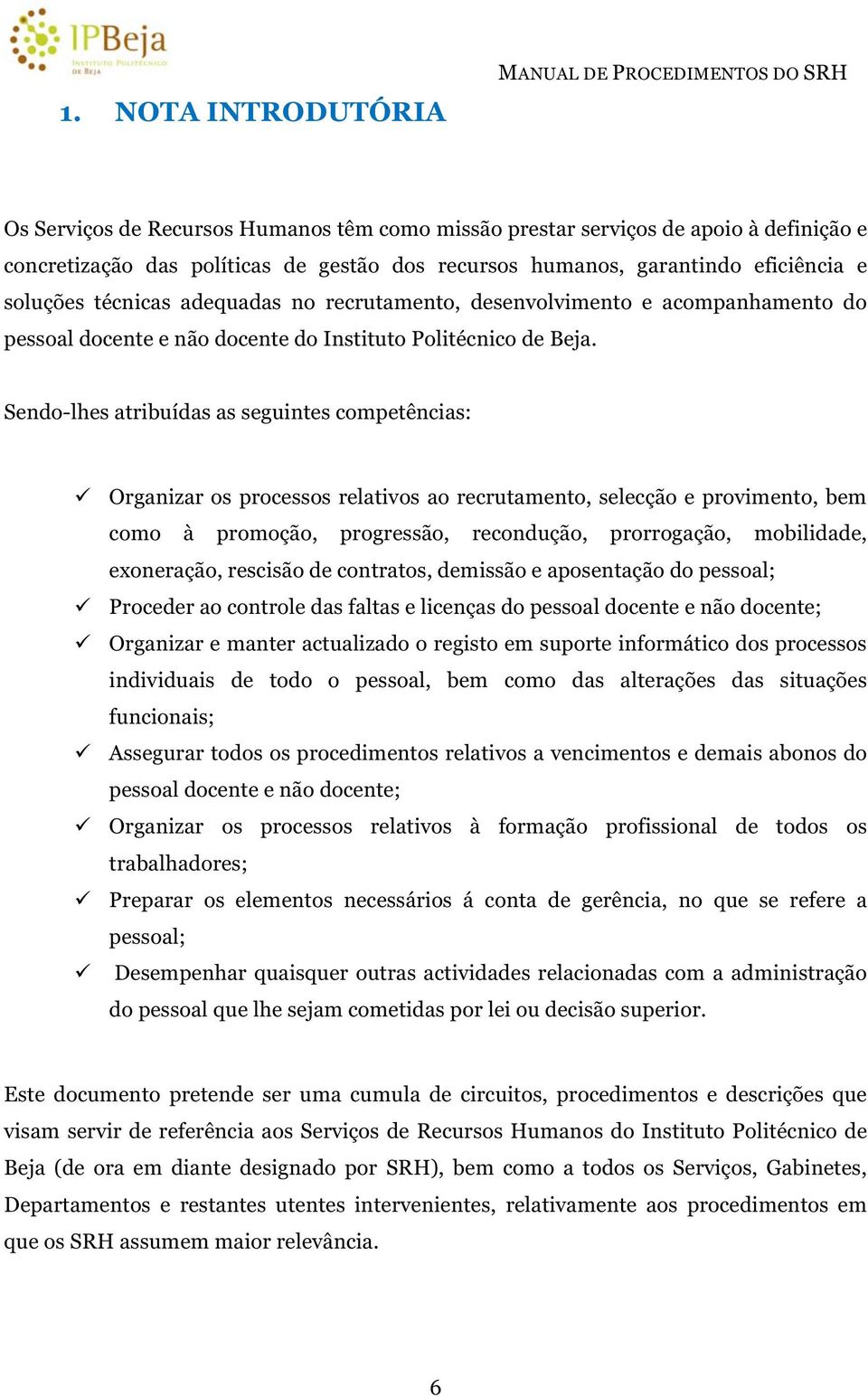 Sendo-lhes atribuídas as seguintes competências: Organizar os processos relativos ao recrutamento, selecção e provimento, bem como à promoção, progressão, recondução, prorrogação, mobilidade,