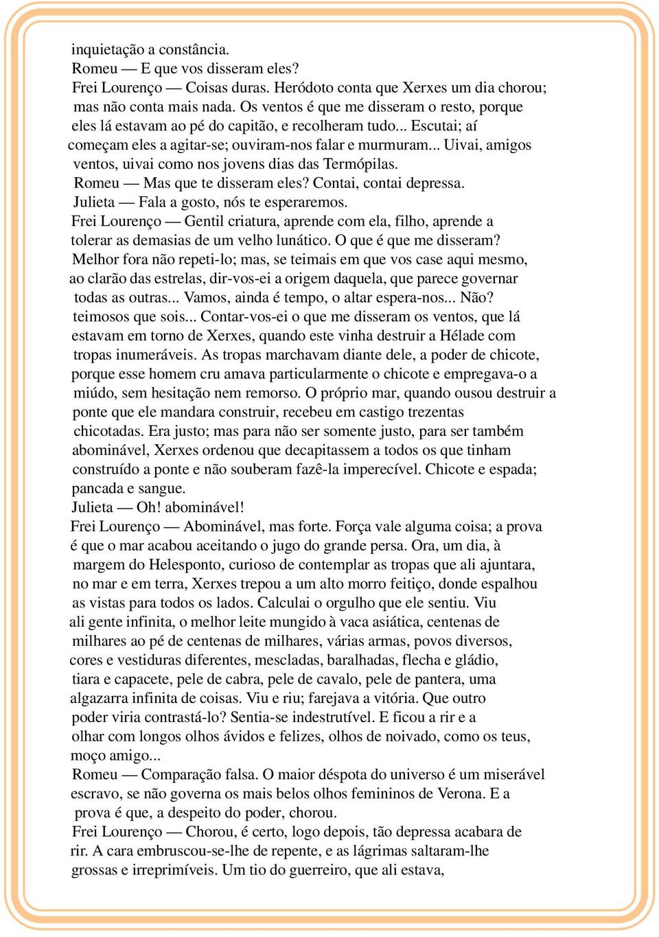 .. Uivai, amigos ventos, uivai como nos jovens dias das Termópilas. Romeu Mas que te disseram eles? Contai, contai depressa. Julieta Fala a gosto, nós te esperaremos.