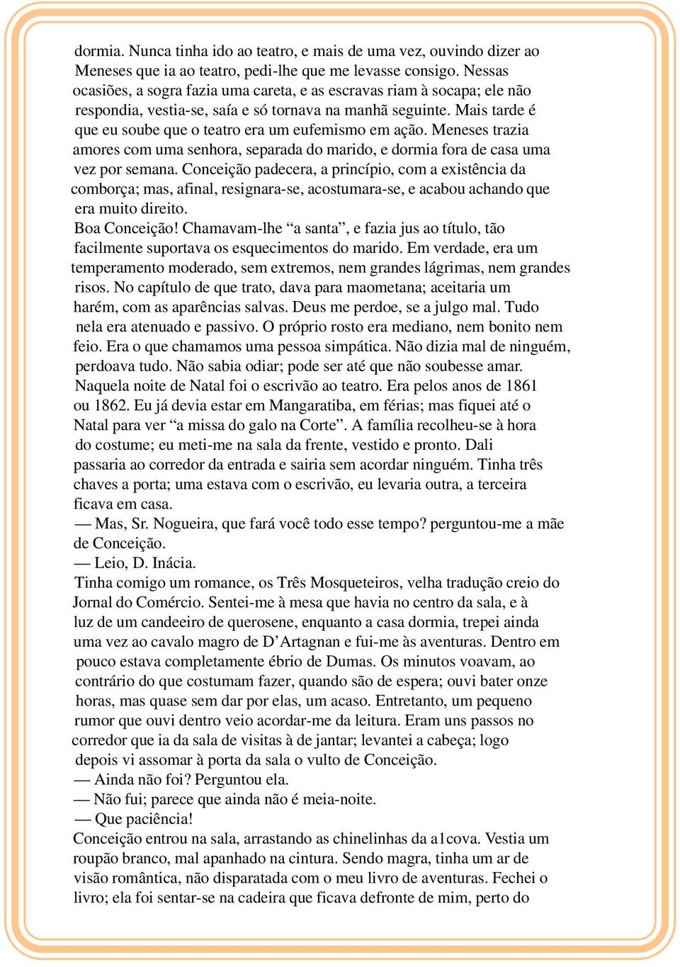 Mais tarde é que eu soube que o teatro era um eufemismo em ação. Meneses trazia amores com uma senhora, separada do marido, e dormia fora de casa uma vez por semana.