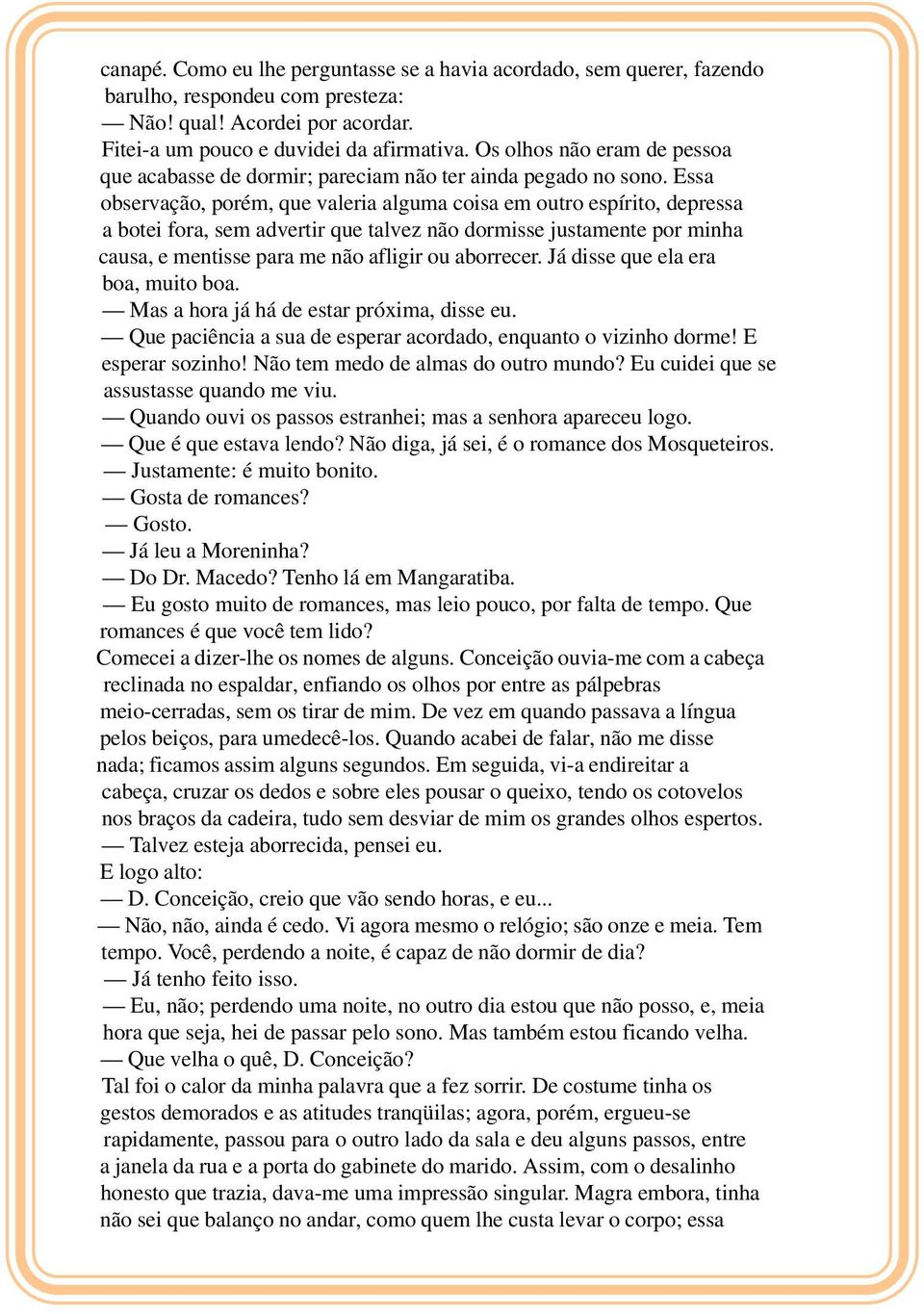 Essa observação, porém, que valeria alguma coisa em outro espírito, depressa a botei fora, sem advertir que talvez não dormisse justamente por minha causa, e mentisse para me não afligir ou aborrecer.