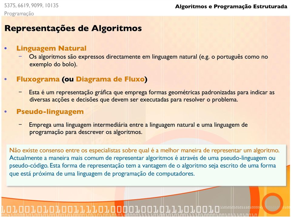 Actualmente a maneira mais comum de representar algoritmos é através de uma pseudo-linguagem ou