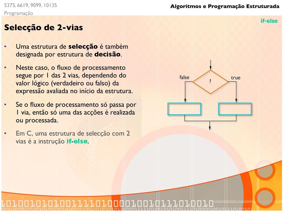 Neste caso, o fluxo de processamento segue por 1 das 2 vias, dependendo do valor lógico (verdadeiro ou falso) da