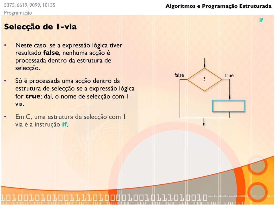 Só é processada uma acção dentro da estrutura de selecção se a expressão lógica for true;