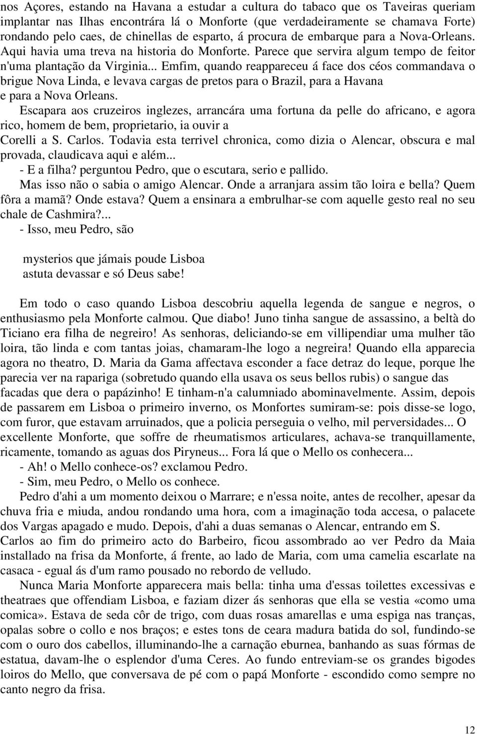 .. Emfim, quando reappareceu á face dos céos commandava o brigue Nova Linda, e levava cargas de pretos para o Brazil, para a Havana e para a Nova Orleans.