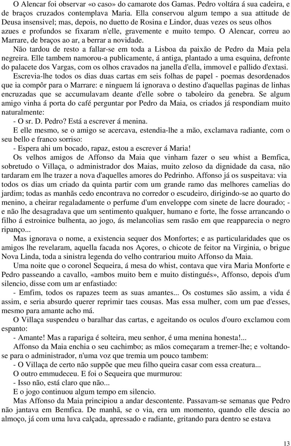 O Alencar, correu ao Marrare, de braços ao ar, a berrar a novidade. Não tardou de resto a fallar-se em toda a Lisboa da paixão de Pedro da Maia pela negreira.