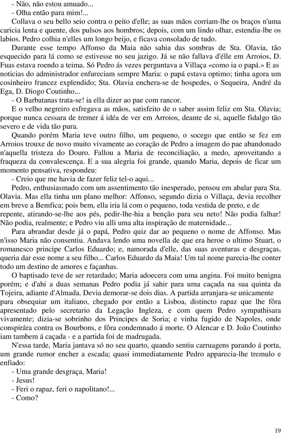 Pedro colhia n'elles um longo beijo, e ficava consolado de tudo. Durante esse tempo Affonso da Maia não sahia das sombras de Sta. Olavia, tão esquecido para lá como se estivesse no seu jazigo.