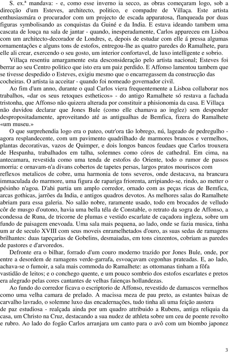 E estava ideando tambem uma cascata de louça na sala de jantar - quando, inesperadamente, Carlos appareceu em Lisboa com um architecto-decorador de Londres, e, depois de estudar com elle á pressa