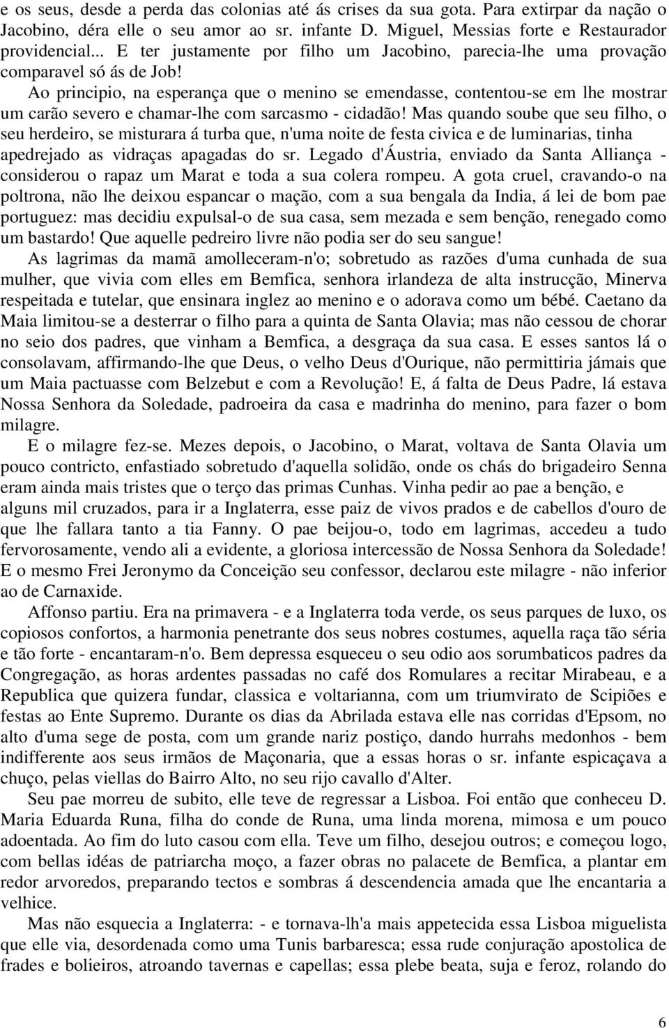 Ao principio, na esperança que o menino se emendasse, contentou-se em lhe mostrar um carão severo e chamar-lhe com sarcasmo - cidadão!