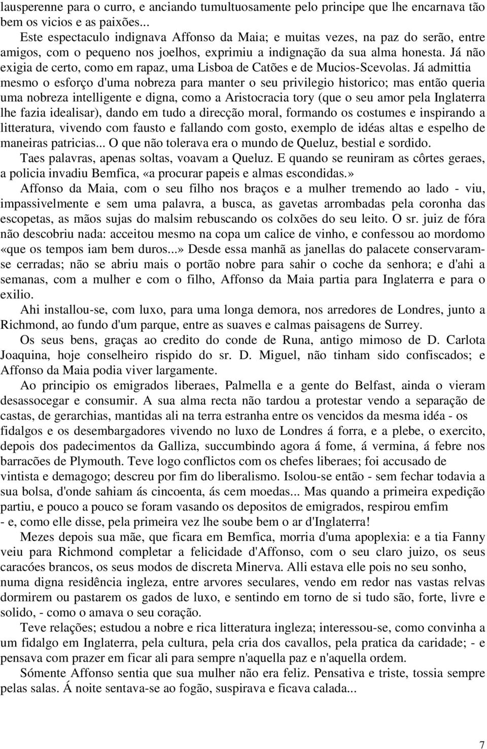 Já não exigia de certo, como em rapaz, uma Lisboa de Catões e de Mucios-Scevolas.