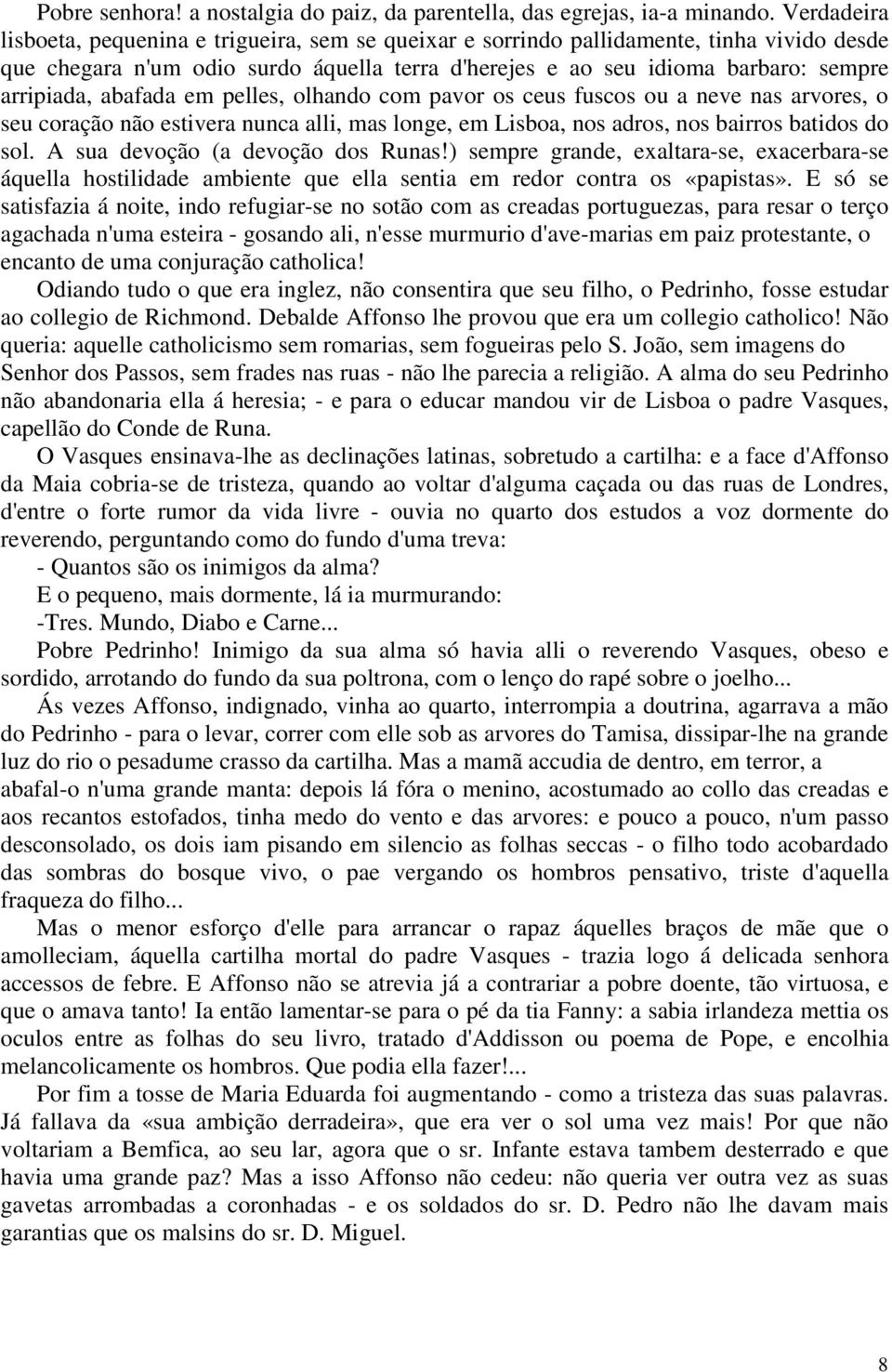 abafada em pelles, olhando com pavor os ceus fuscos ou a neve nas arvores, o seu coração não estivera nunca alli, mas longe, em Lisboa, nos adros, nos bairros batidos do sol.