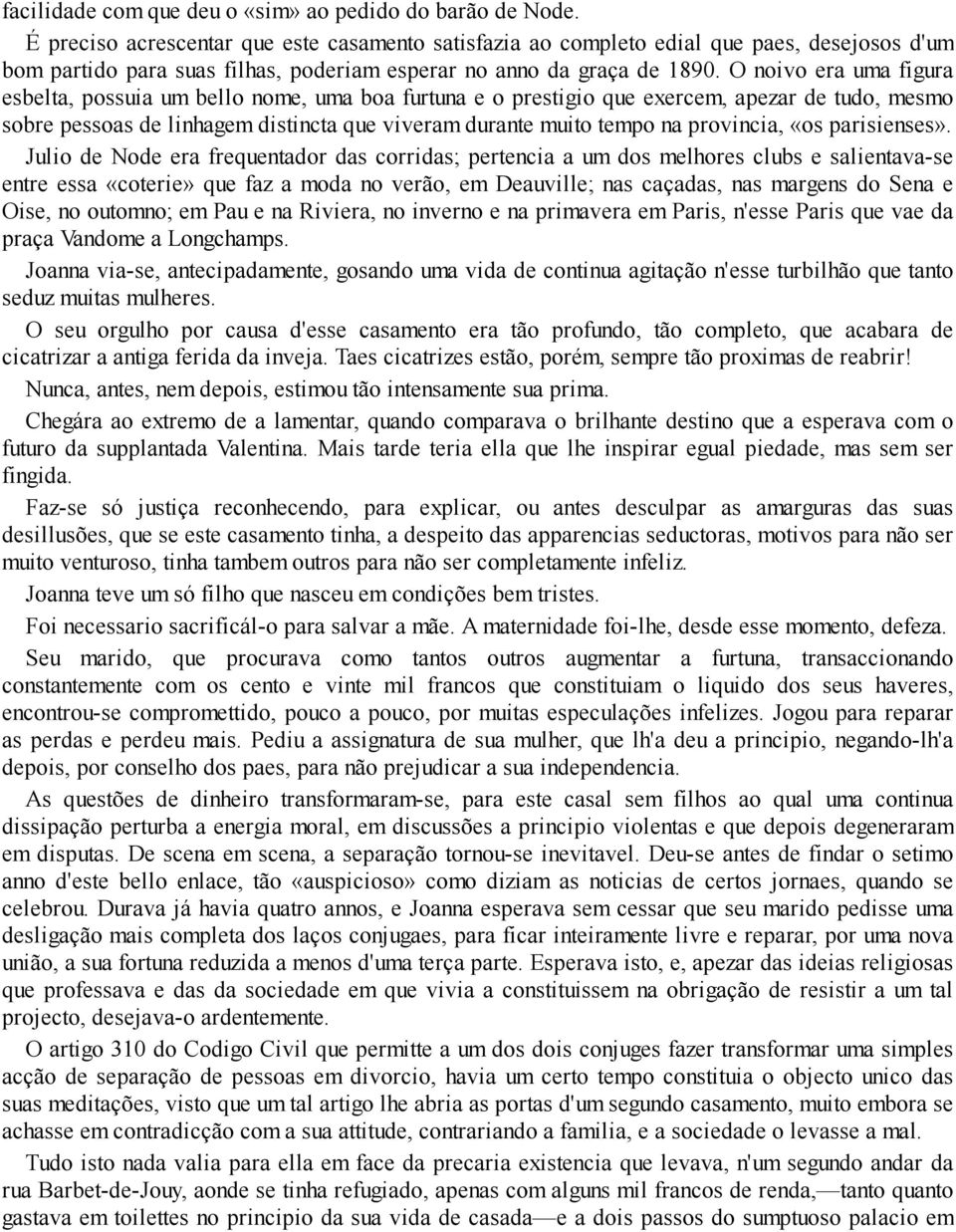 O noivo era uma figura esbelta, possuia um bello nome, uma boa furtuna e o prestigio que exercem, apezar de tudo, mesmo sobre pessoas de linhagem distincta que viveram durante muito tempo na