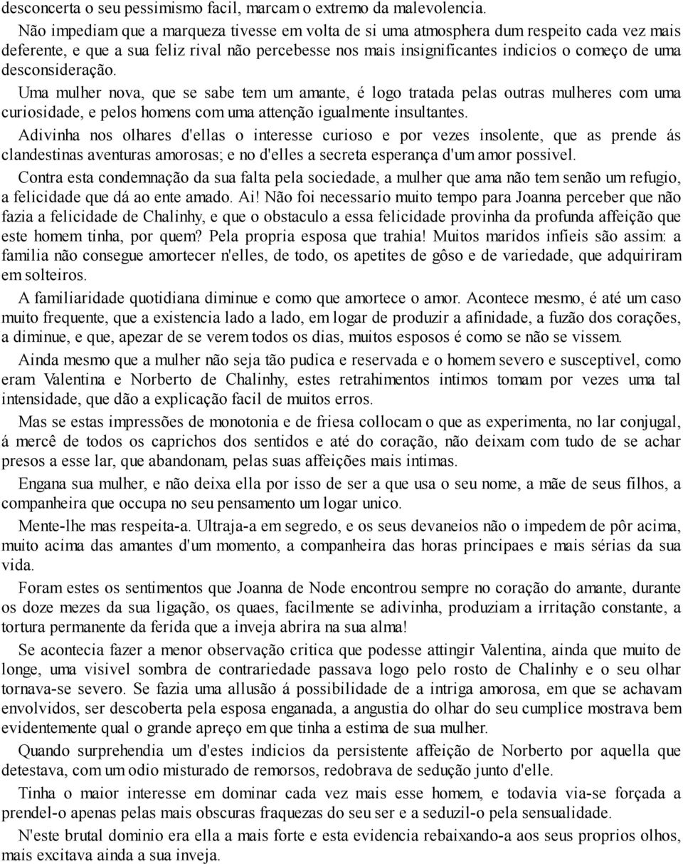 desconsideração. Uma mulher nova, que se sabe tem um amante, é logo tratada pelas outras mulheres com uma curiosidade, e pelos homens com uma attenção igualmente insultantes.