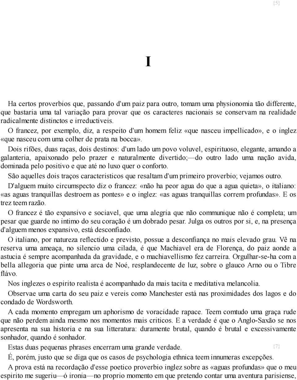 Dois rifões, duas raças, dois destinos: d'um lado um povo voluvel, espirituoso, elegante, amando a galanteria, apaixonado pelo prazer e naturalmente divertido; do outro lado uma nação avida, dominada