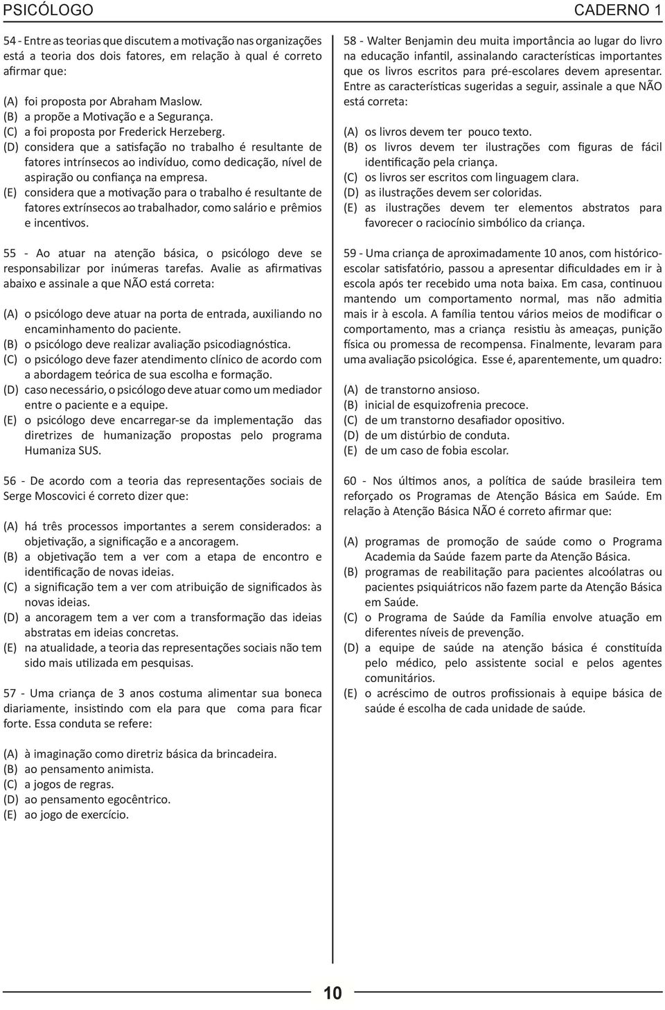 (D) considera que a satisfação no trabalho é resultante de fatores intrínsecos ao indivíduo, como dedicação, nível de aspiração ou confiança na empresa.