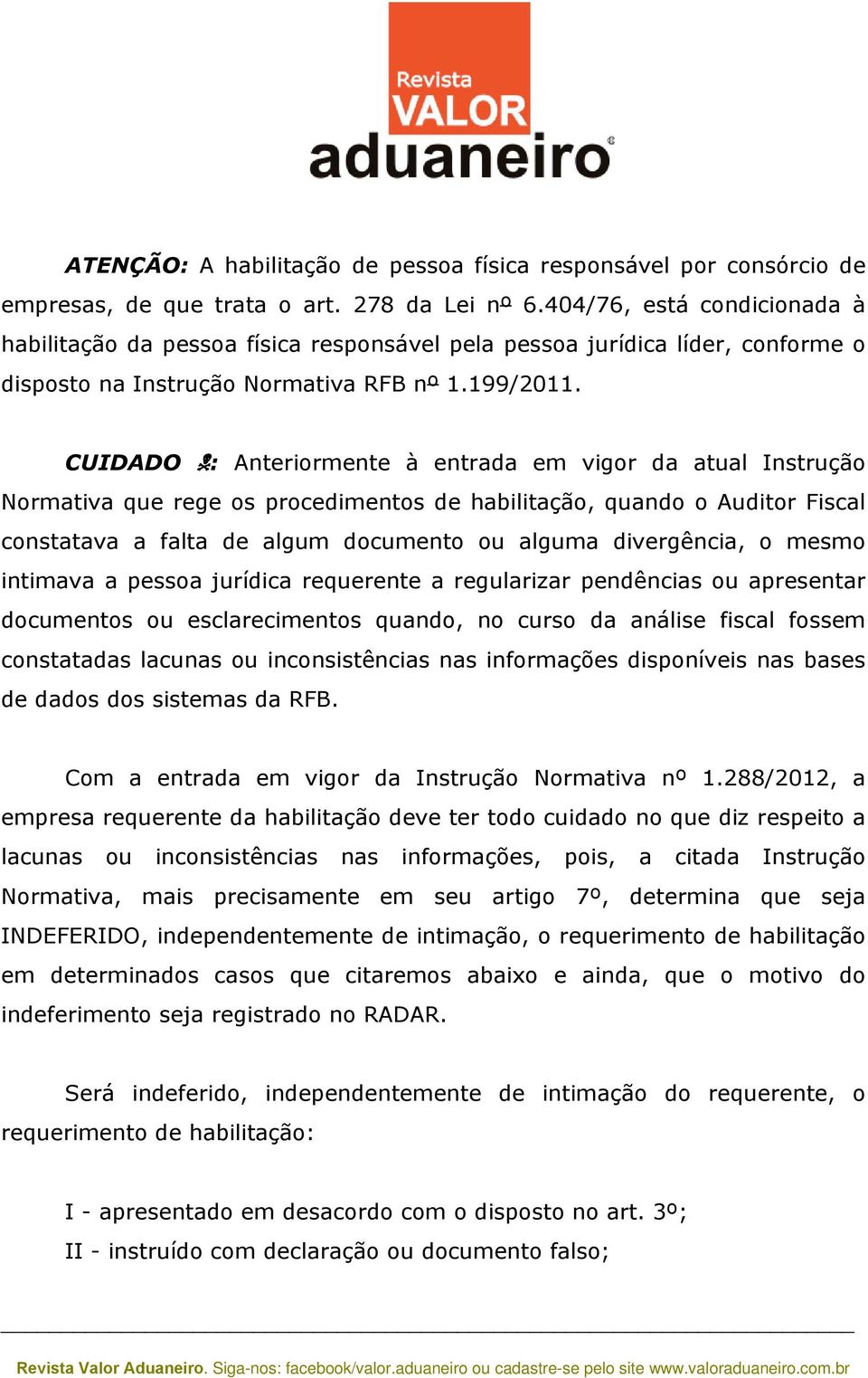 CUIDADO : Anteriormente à entrada em vigor da atual Instrução Normativa que rege os procedimentos de habilitação, quando o Auditor Fiscal constatava a falta de algum documento ou alguma divergência,