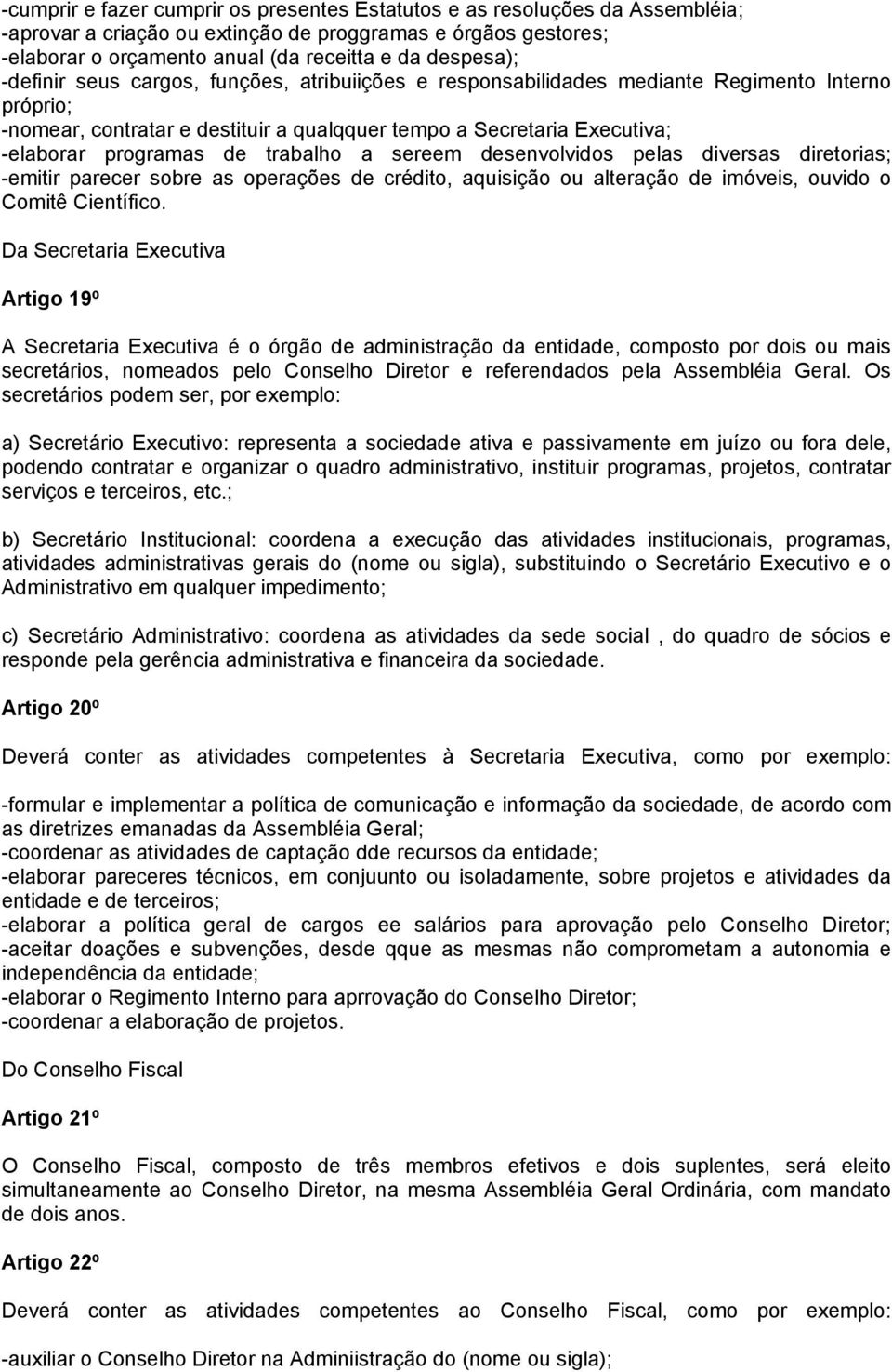 trabalho a sereem desenvolvidos pelas diversas diretorias; -emitir parecer sobre as operações de crédito, aquisição ou alteração de imóveis, ouvido o Comitê Científico.