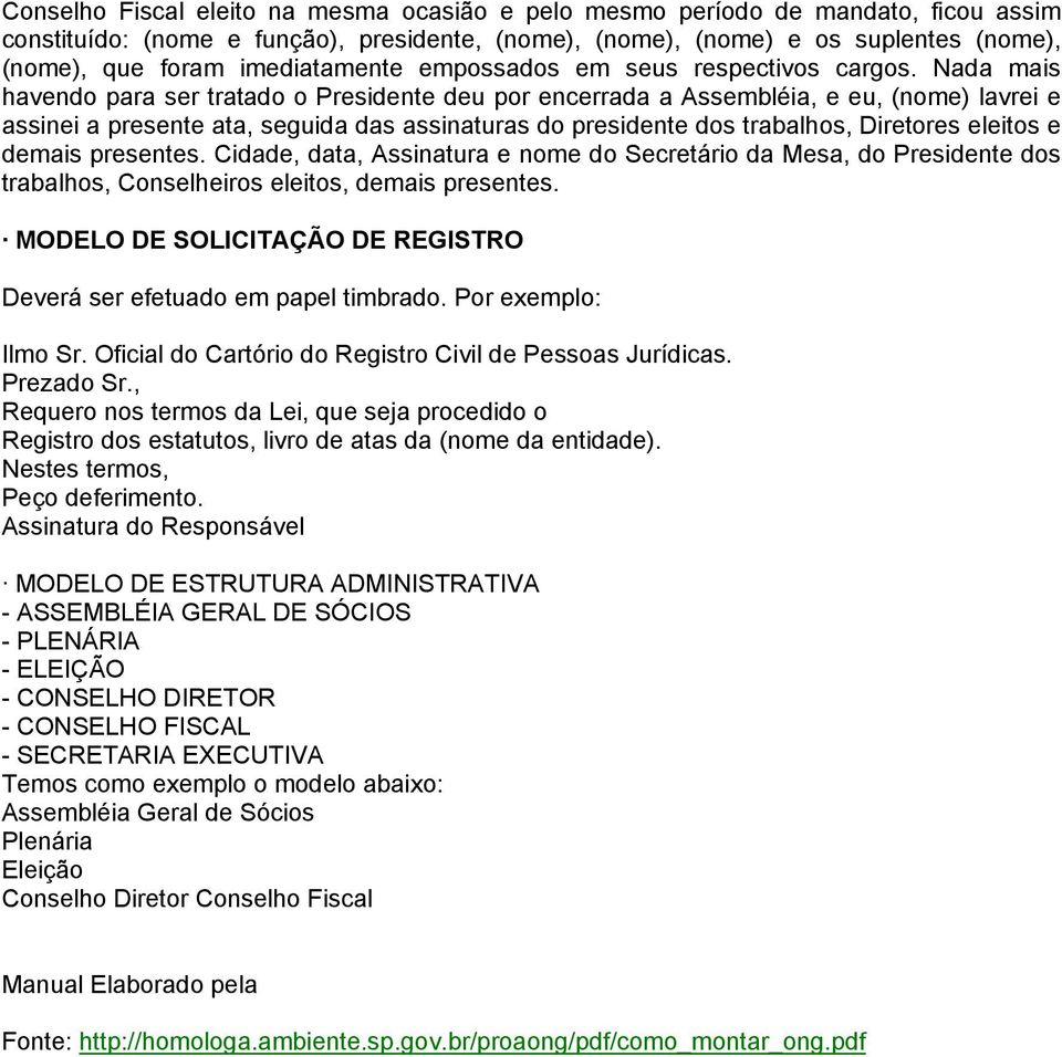 Nada mais havendo para ser tratado o Presidente deu por encerrada a Assembléia, e eu, (nome) lavrei e assinei a presente ata, seguida das assinaturas do presidente dos trabalhos, Diretores eleitos e