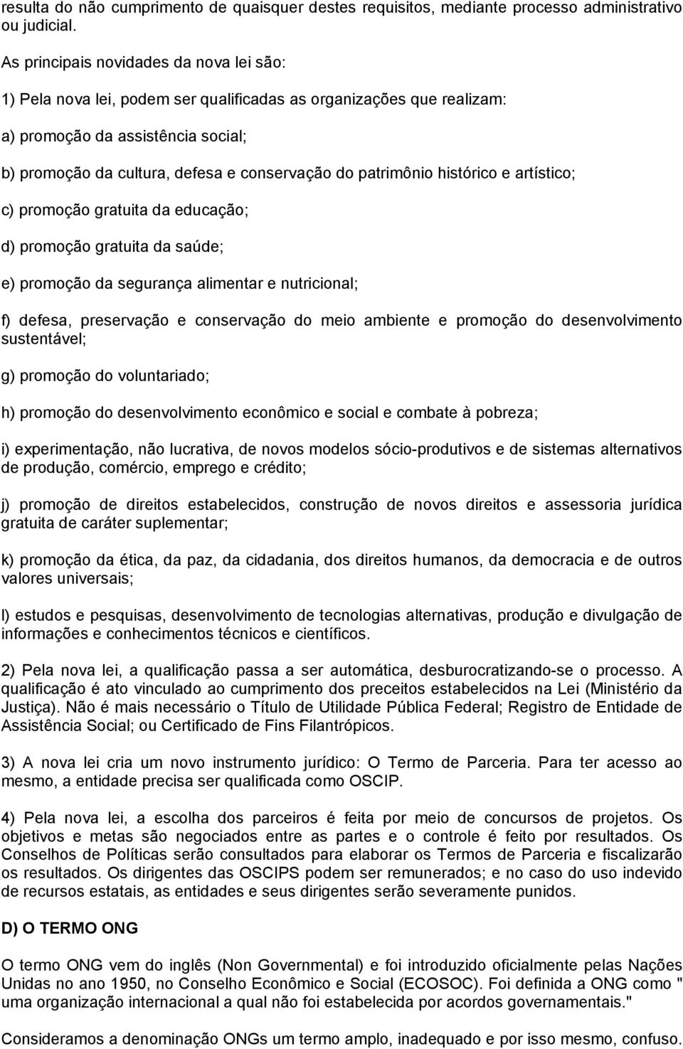 patrimônio histórico e artístico; c) promoção gratuita da educação; d) promoção gratuita da saúde; e) promoção da segurança alimentar e nutricional; f) defesa, preservação e conservação do meio