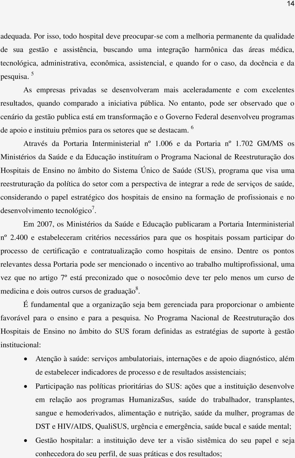 econômica, assistencial, e quando for o caso, da docência e da pesquisa. 5 As empresas privadas se desenvolveram mais aceleradamente e com excelentes resultados, quando comparado a iniciativa pública.