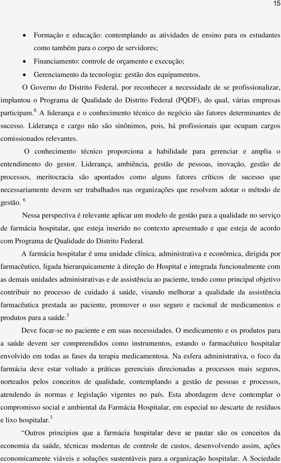 servidores; Financiamento: controle de orçamento e execução; Gerenciamento da tecnologia: gestão dos equipamentos.