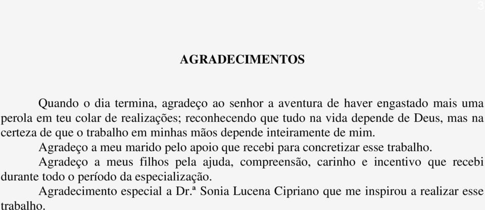 Agradeço a meu marido pelo apoio que recebi para concretizar esse trabalho.