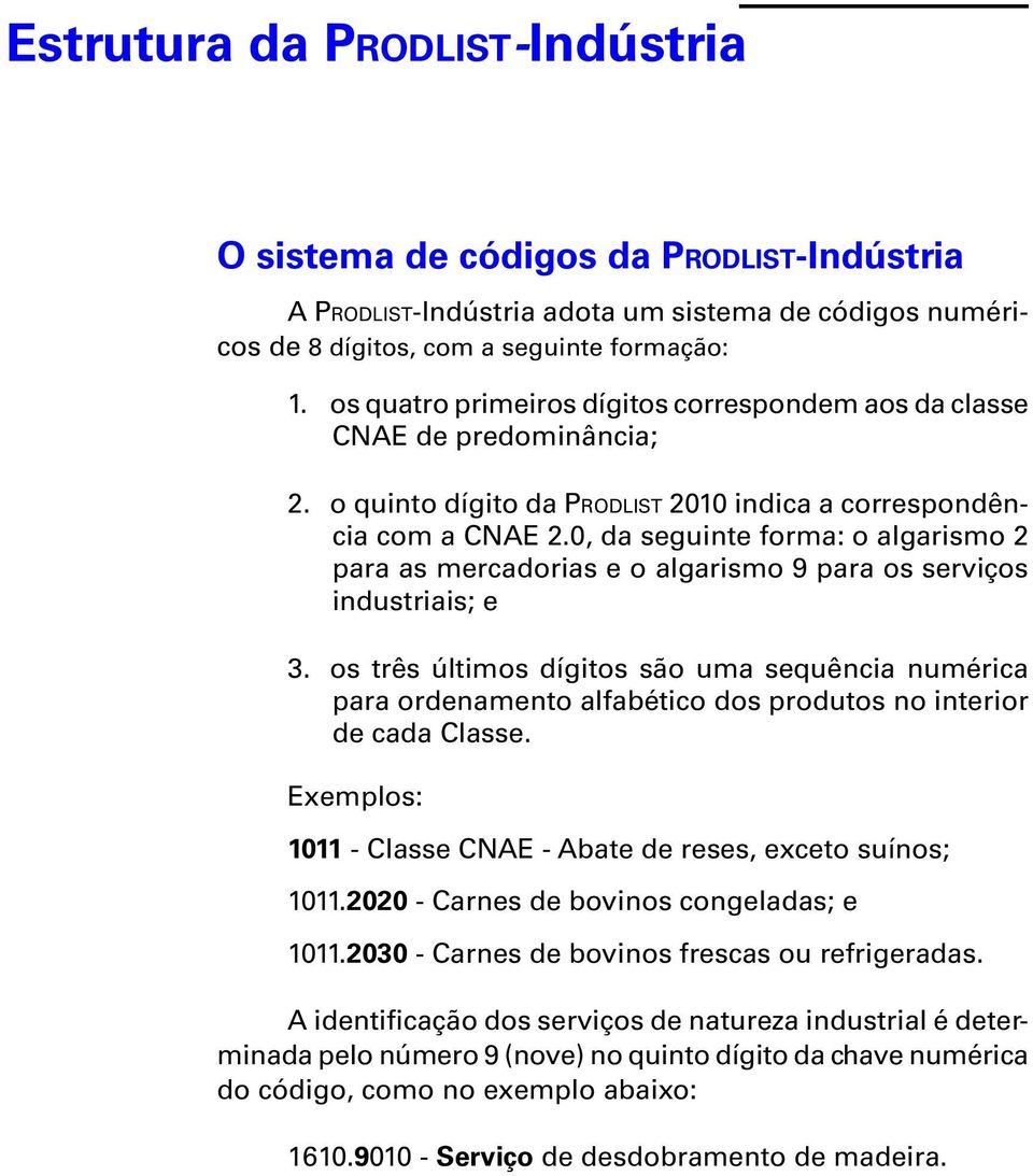 0, da seguinte forma: o algarismo 2 para as mercadorias e o algarismo 9 para os serviços industriais; e 3.