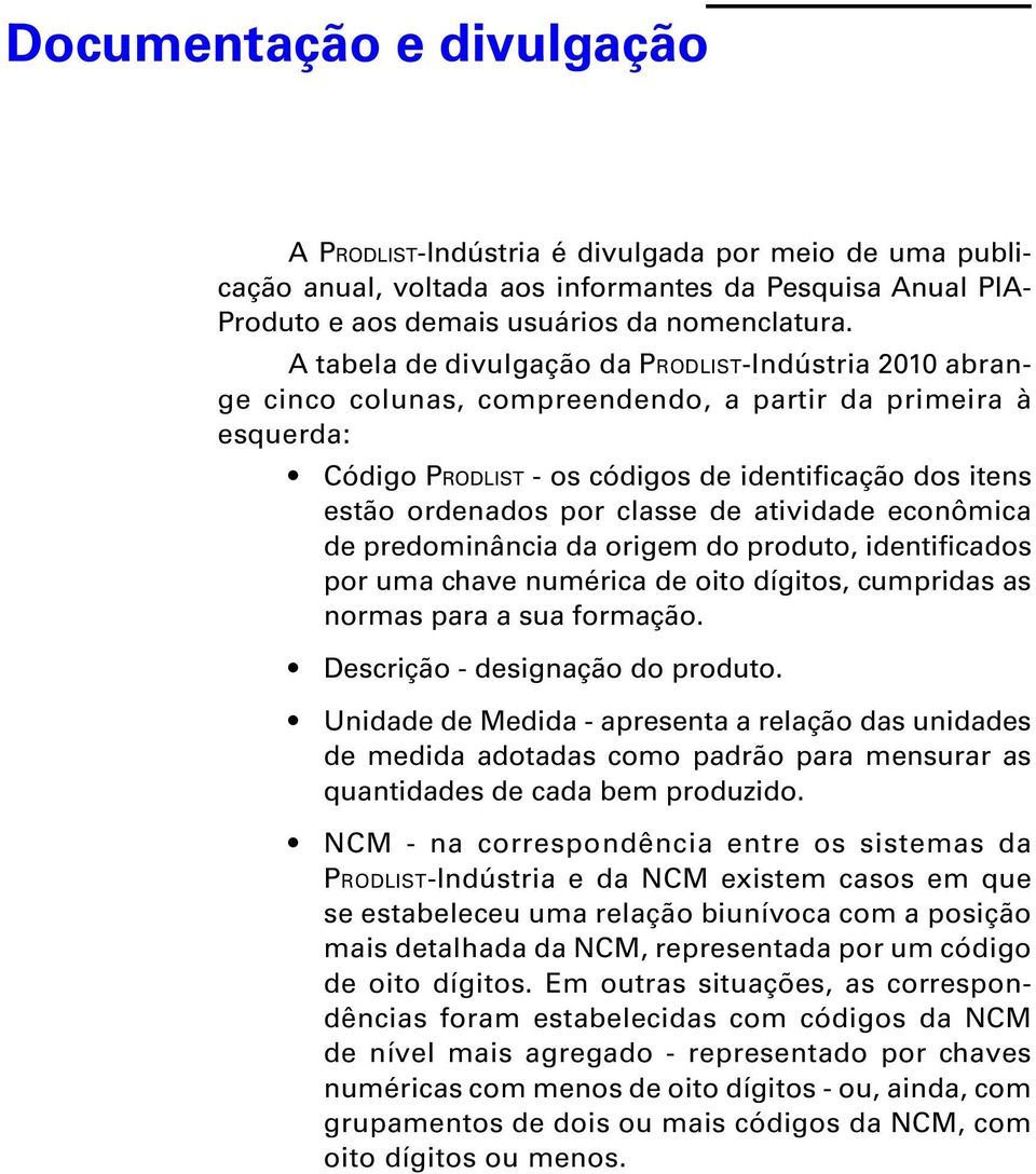 econômica de predominância da origem do produto, identificados por uma chave numérica de oito dígitos, cumpridas as normas para a sua formação. - designação do produto.