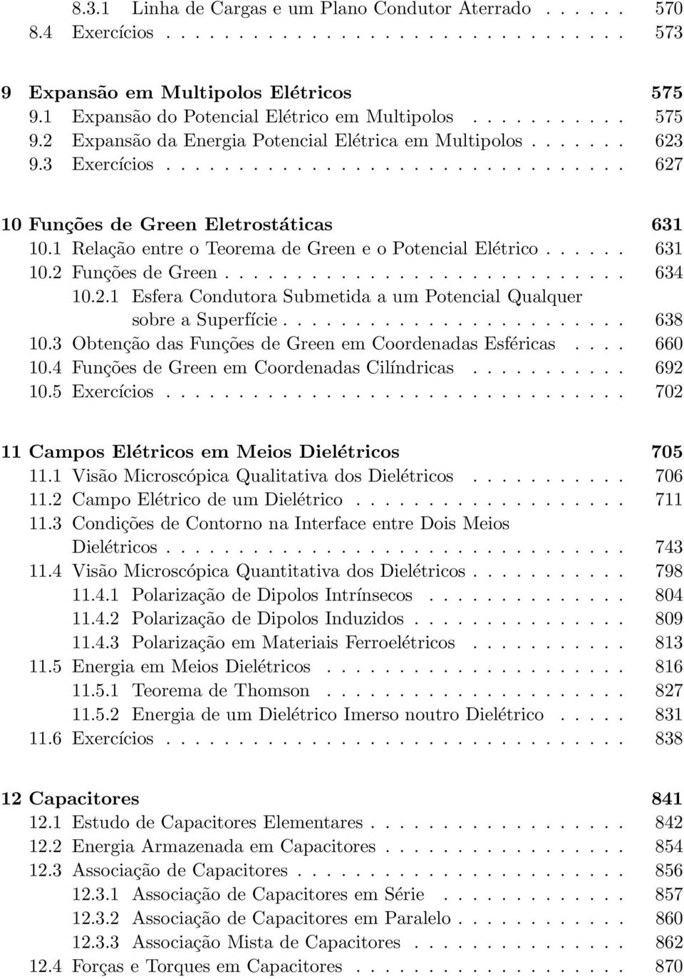 1 Relação entre o Teorema de Green e o Potencial Elétrico...... 631 10.2 Funções de Green............................ 634 10.2.1 Esfera Condutora Submetida a um Potencial Qualquer sobre a Superfície.