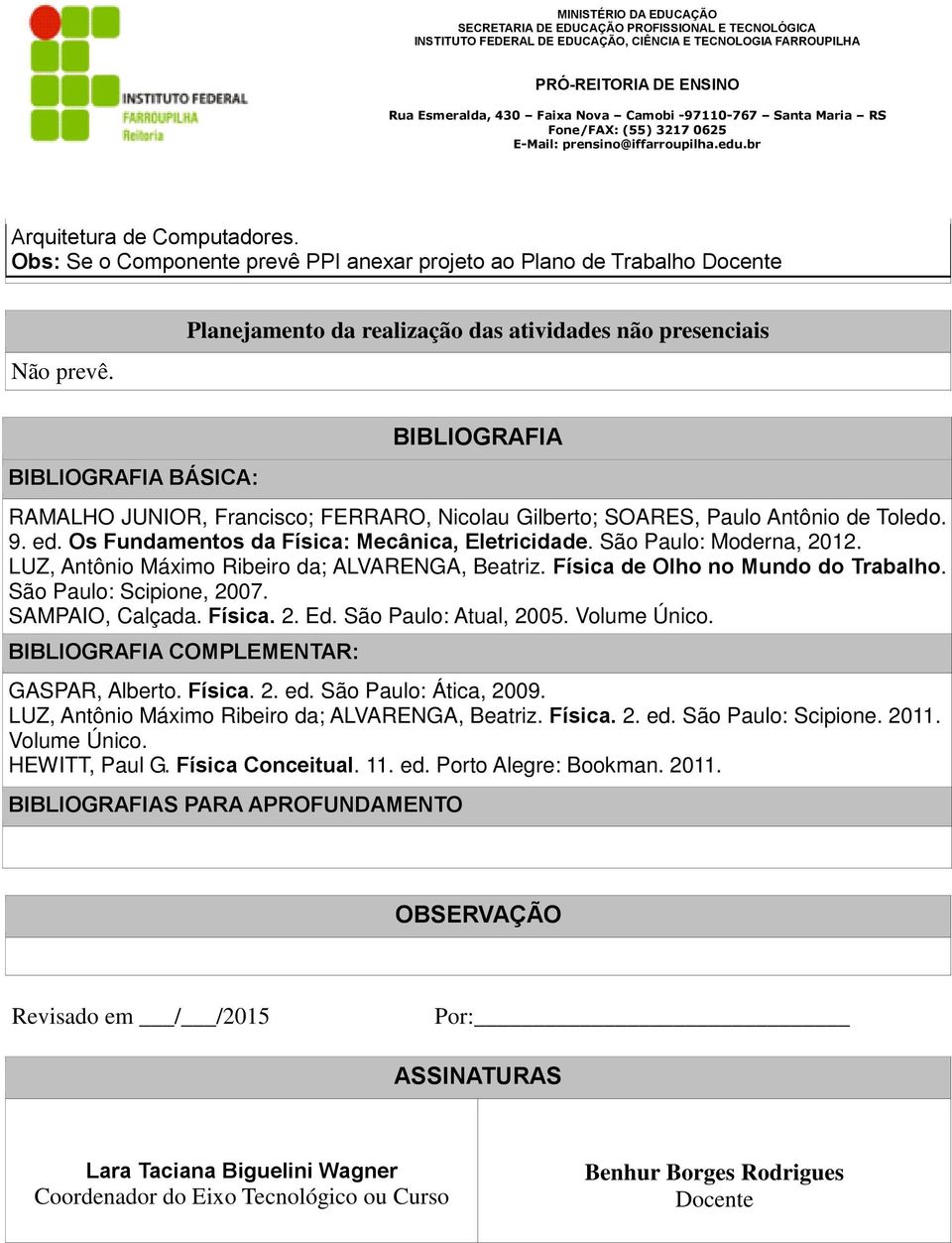 Os Fundamentos da Física: Mecânica, Eletricidade. São Paulo: Moderna, 2012. LUZ, Antônio Máximo Ribeiro da; ALVARENGA, Beatriz. Física de Olho no Mundo do Trabalho. São Paulo: Scipione, 2007.