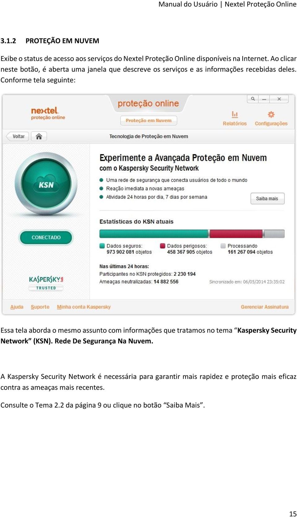 Conforme tela seguinte: Essa tela aborda o mesmo assunto com informações que tratamos no tema Kaspersky Security Network (KSN).