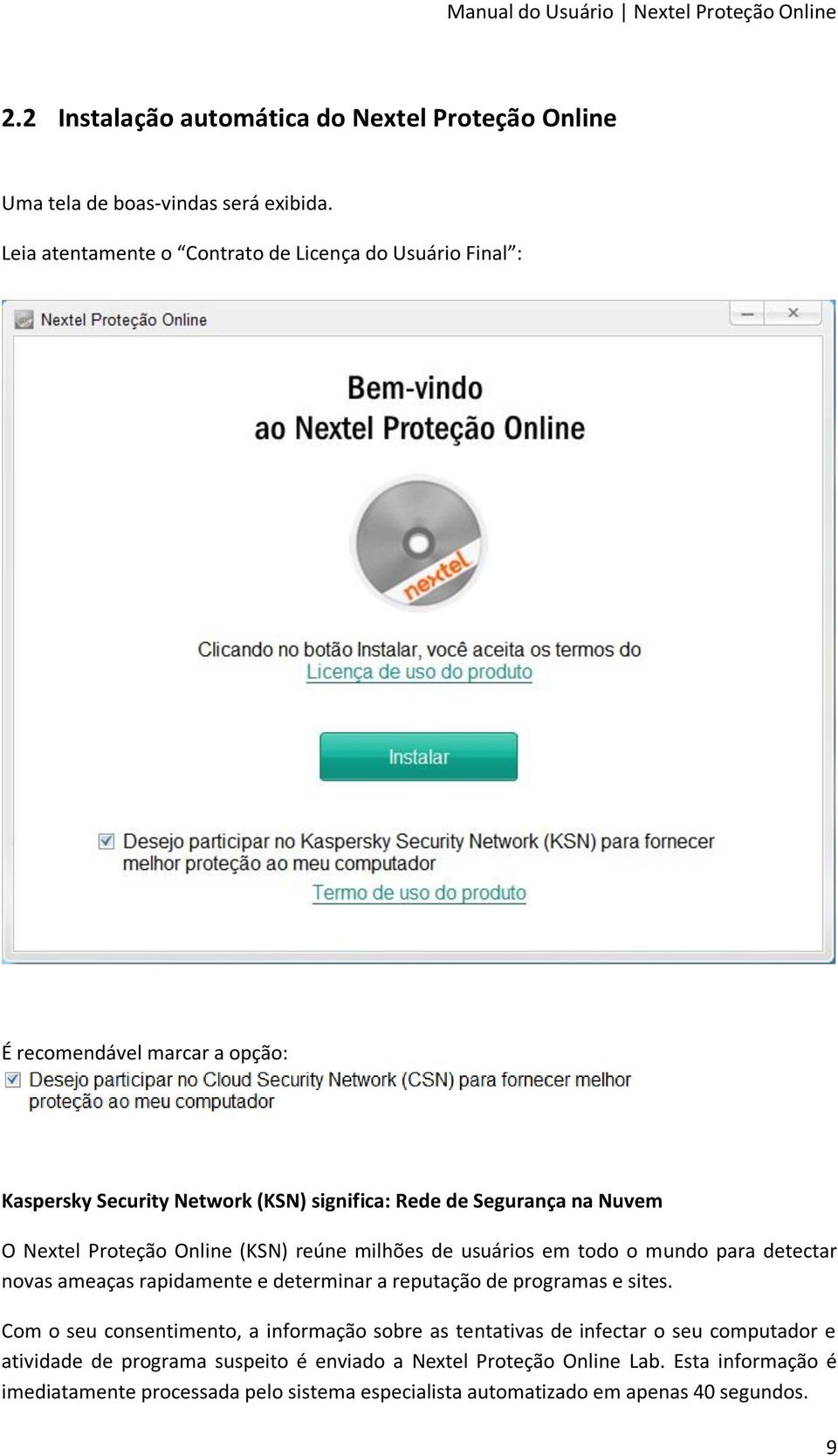 Proteção Online (KSN) reúne milhões de usuários em todo o mundo para detectar novas ameaças rapidamente e determinar a reputação de programas e sites.