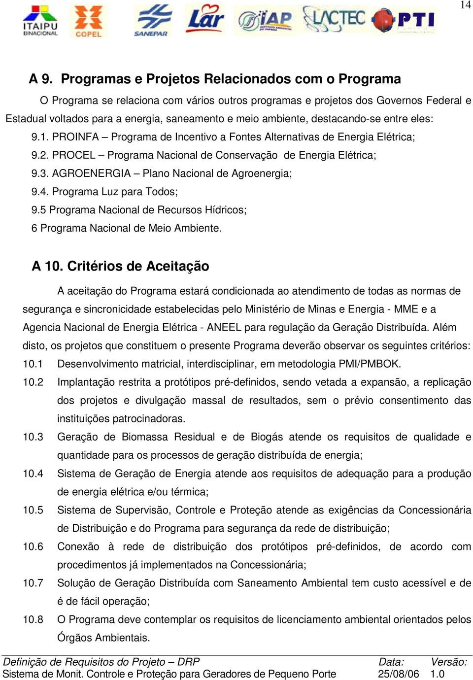 destacando-se entre eles: 9.1. PROINFA Programa de Incentivo a Fontes Alternativas de Energia Elétrica; 9.2. PROCEL Programa Nacional de Conservação de Energia Elétrica; 9.3.