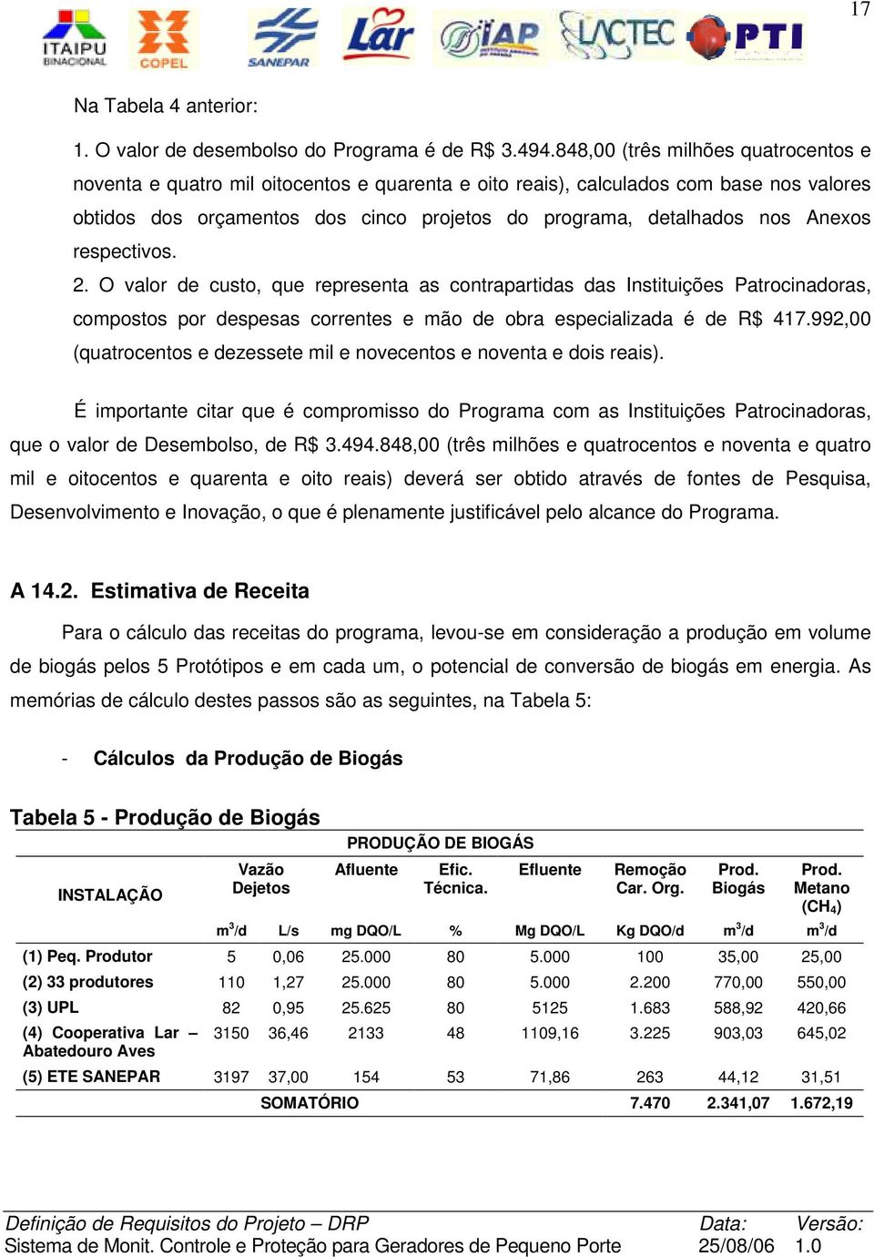 Anexos respectivos. 2. O valor de custo, que representa as contrapartidas das Instituições Patrocinadoras, compostos por despesas correntes e mão de obra especializada é de R$ 417.