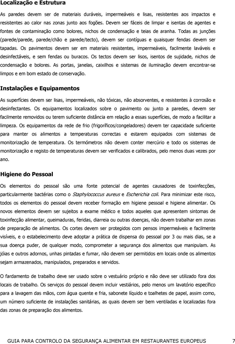 Todas as junções (parede/parede, parede/chão e parede/tecto), devem ser contíguas e quaisquer fendas devem ser tapadas.