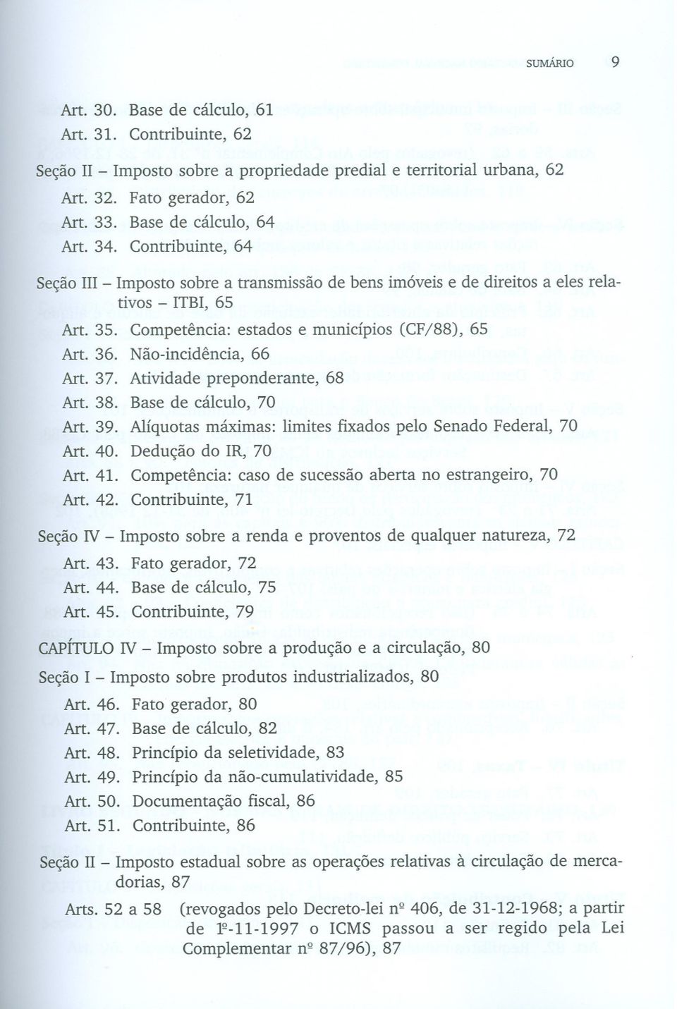 Não-incidência, 66 Art. 37. Atividade preponderante, 68 Art. 38. Base de cálculo, 70 Art. 39. Alíquotas máximas: limites fixados pelo Senado Federal, 70 Art. 40. Dedução do IR, 70 Art. 41.