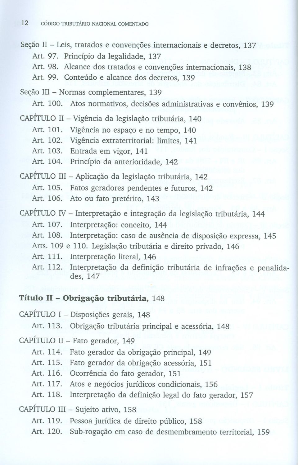 Atos normativos, decisões administrativas e convênios, 139 CAPÍTULO 11- Vigência da legislação tributária, 140 Art. 101. Vigência no espaço e no tempo, 140 Art. 102.