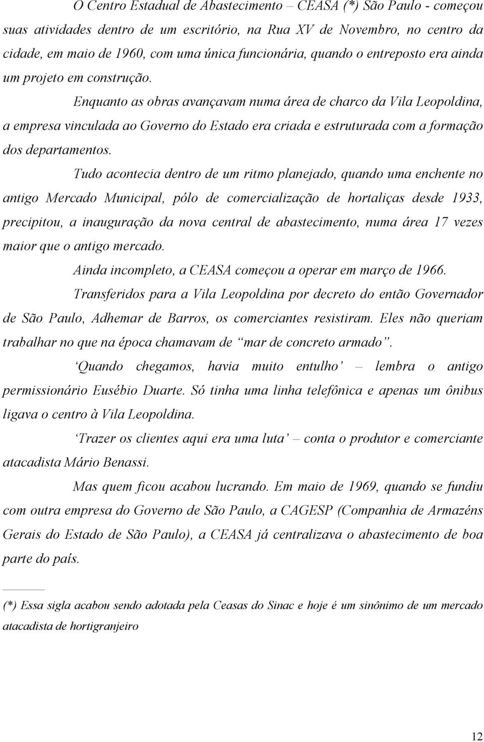 Enquanto as obras avançavam numa área de charco da Vila Leopoldina, a empresa vinculada ao Governo do Estado era criada e estruturada com a formação dos departamentos.