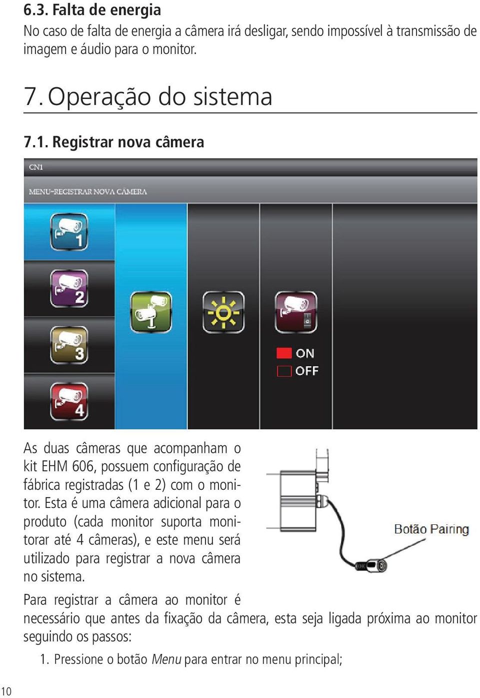 Esta é uma câmera adicional para o produto (cada monitor suporta monitorar até 4 câmeras), e este menu será utilizado para registrar a nova câmera no sistema.