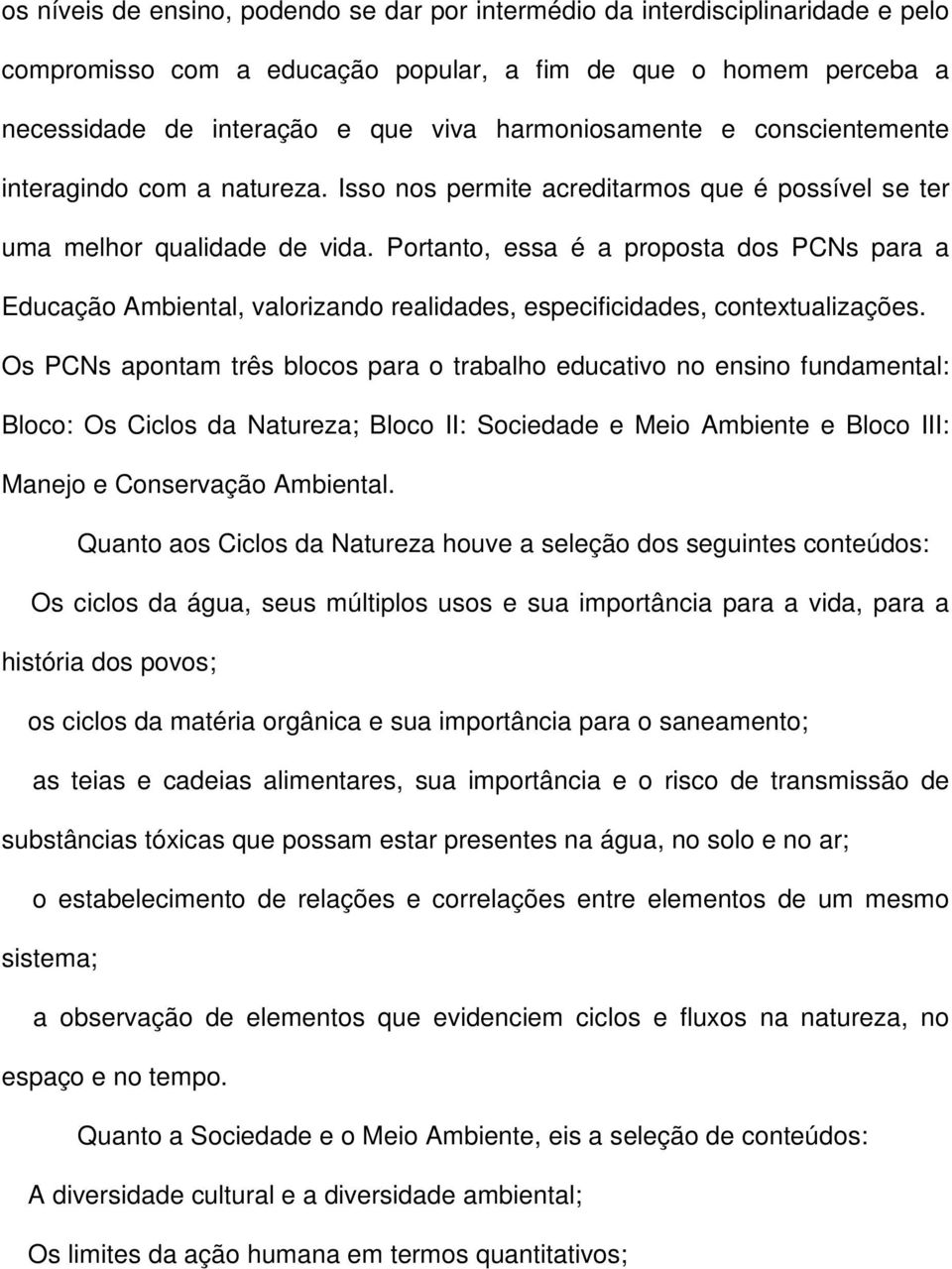 Portanto, essa é a proposta dos PCNs para a Educação Ambiental, valorizando realidades, especificidades, contextualizações.