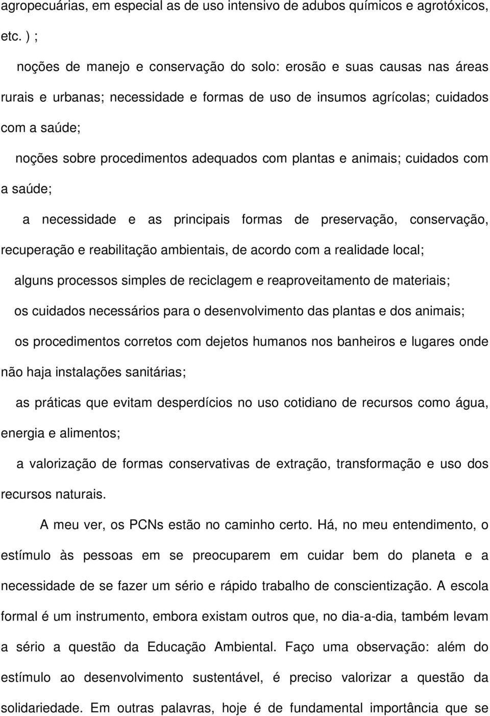 adequados com plantas e animais; cuidados com a saúde; a necessidade e as principais formas de preservação, conservação, recuperação e reabilitação ambientais, de acordo com a realidade local; alguns