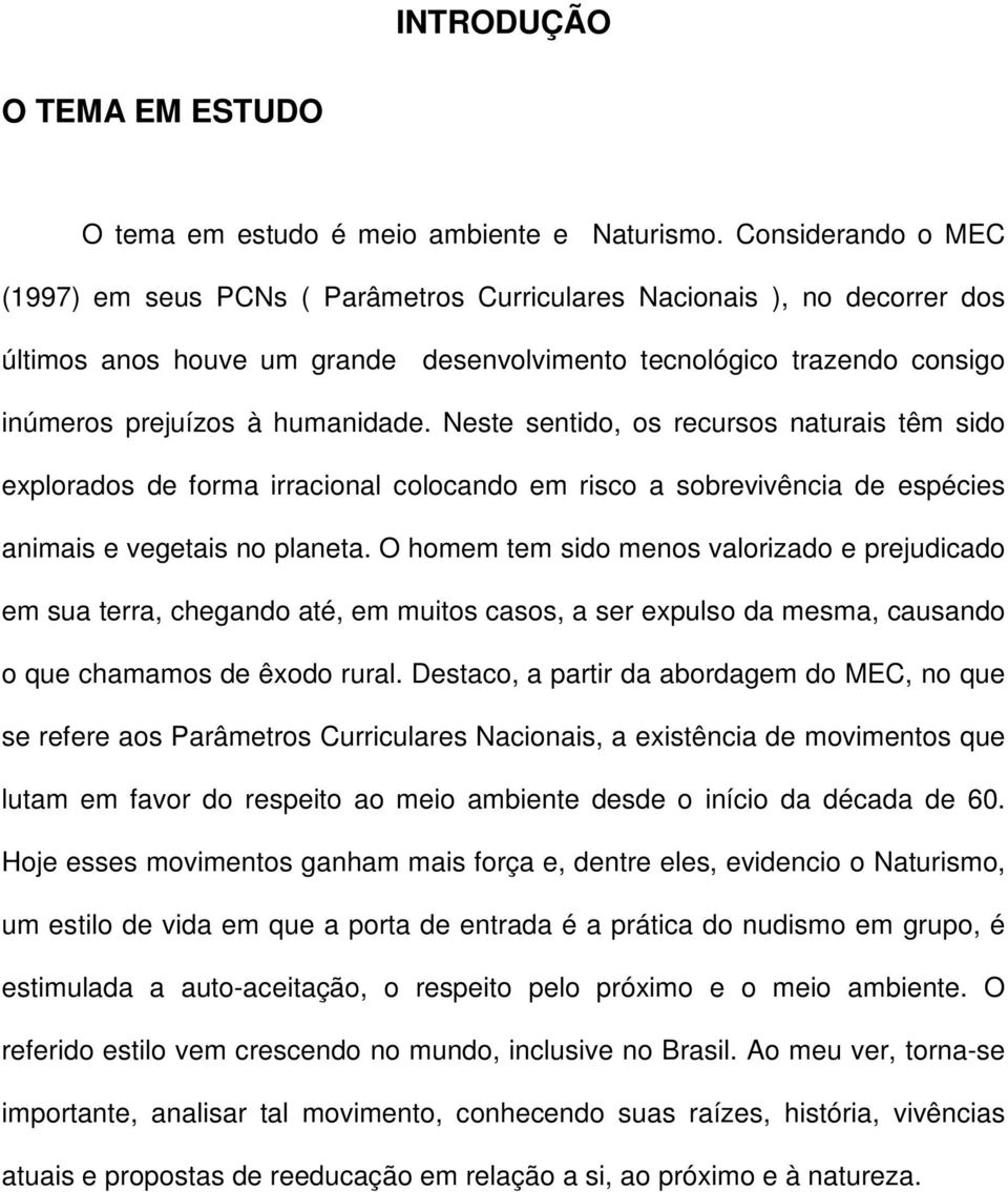 Neste sentido, os recursos naturais têm sido explorados de forma irracional colocando em risco a sobrevivência de espécies animais e vegetais no planeta.