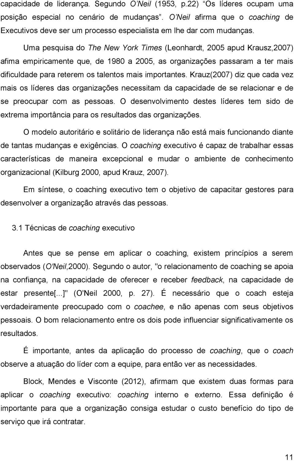 Uma pesquisa do The New York Times (Leonhardt, 2005 apud Krausz,2007) afima empiricamente que, de 1980 a 2005, as organizações passaram a ter mais dificuldade para reterem os talentos mais