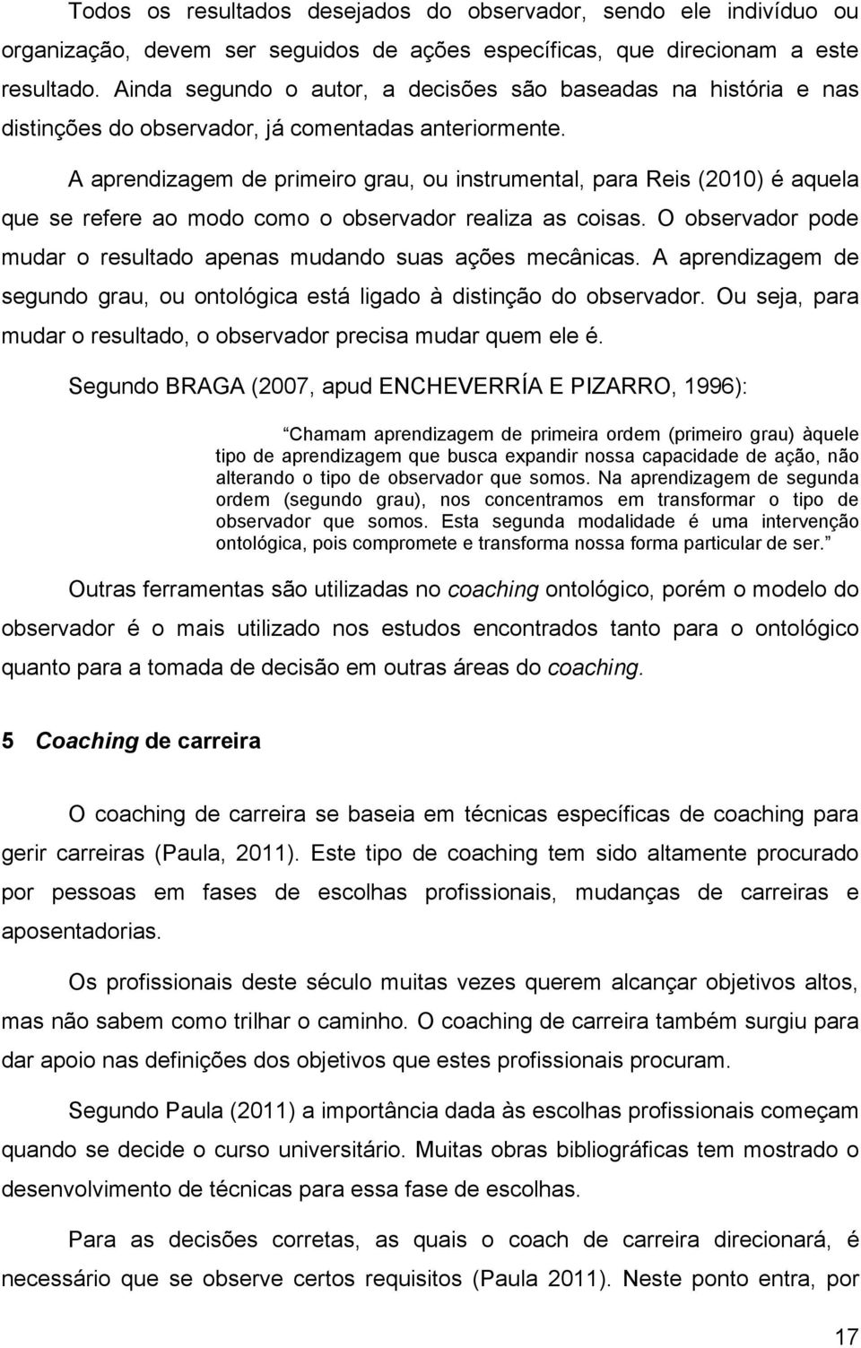 A aprendizagem de primeiro grau, ou instrumental, para Reis (2010) é aquela que se refere ao modo como o observador realiza as coisas.