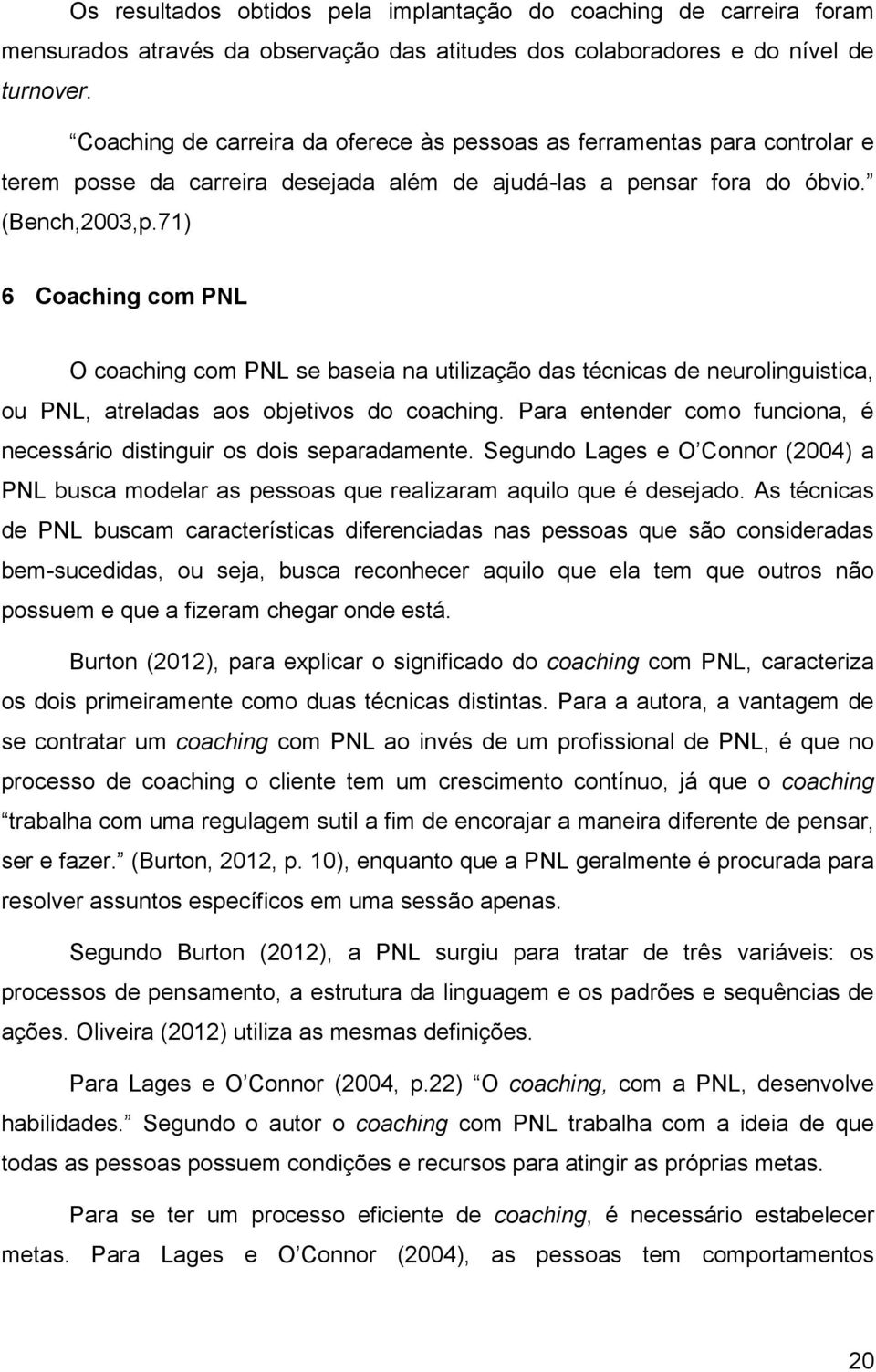 71) 6 Coaching com PNL O coaching com PNL se baseia na utilização das técnicas de neurolinguistica, ou PNL, atreladas aos objetivos do coaching.