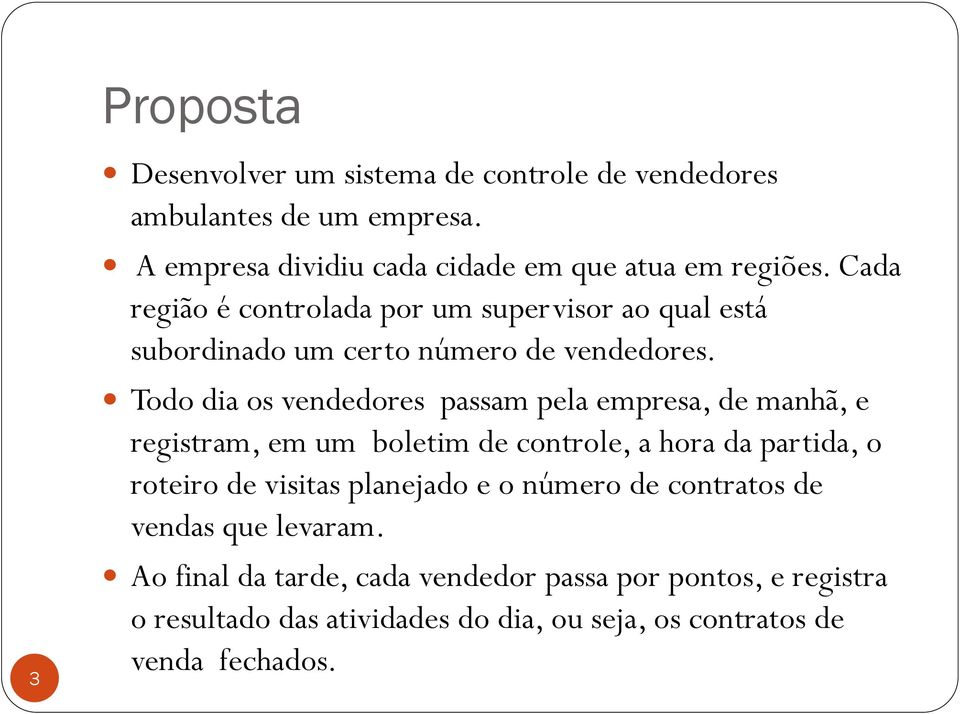 Todo dia os vendedores passam pela empresa, de manhã, e registram, em um boletim de controle, a hora da partida, o roteiro de visitas