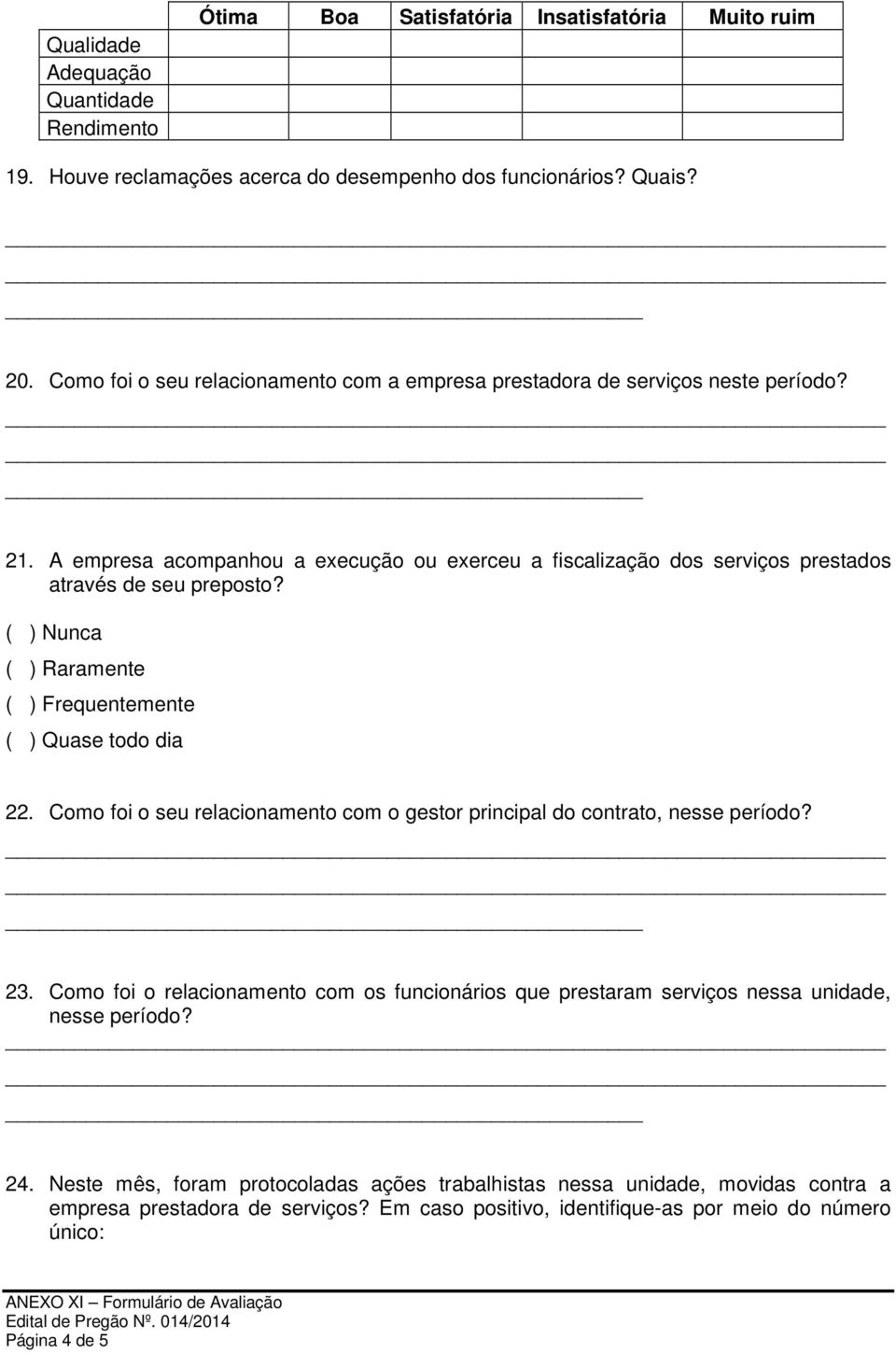 ( ) Nunca ( ) Raramente ( ) Frequentemente ( ) Quase todo dia 22. Como foi o seu relacionamento com o gestor principal do contrato, nesse período? 23.