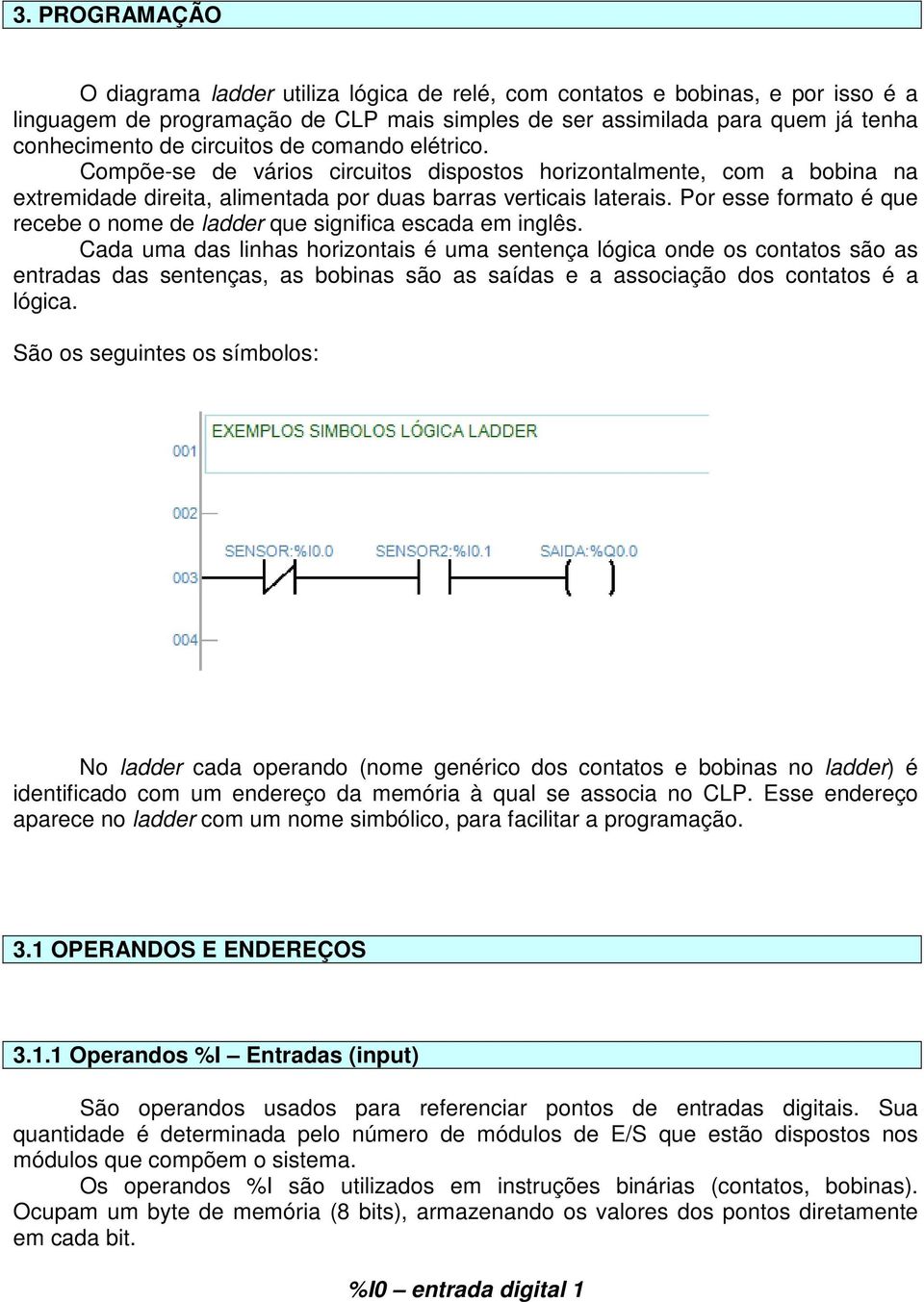 Por esse formato é que recebe o nome de ladder que significa escada em inglês.