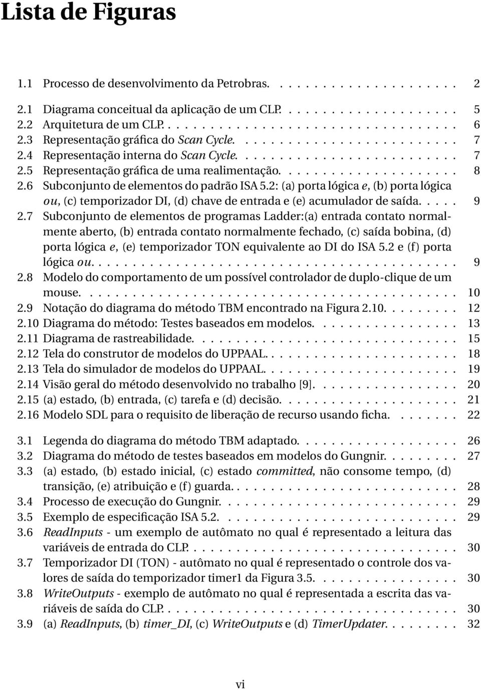 6 Subconjunto de elementos do padrão ISA 5.2: (a) porta lógica e, (b) porta lógica ou, (c) temporizador DI, (d) chave de entrada e (e) acumulador de saída..... 9 2.