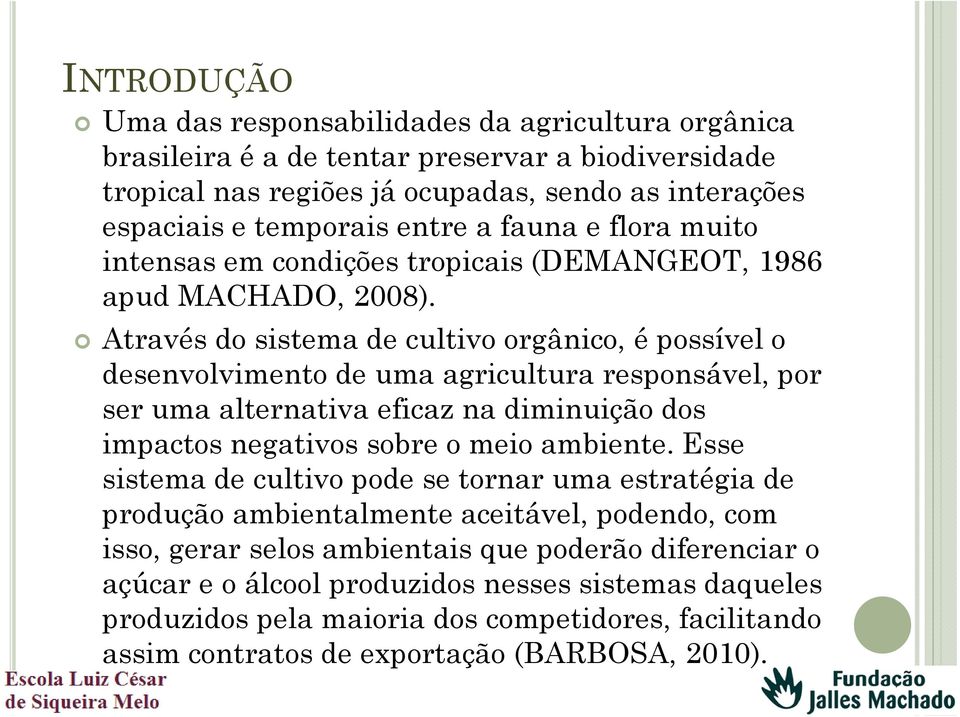 Através do sistema de cultivo orgânico, é possível o desenvolvimento de uma agricultura responsável, por ser uma alternativa eficaz na diminuição dos impactos negativos sobre o meio ambiente.