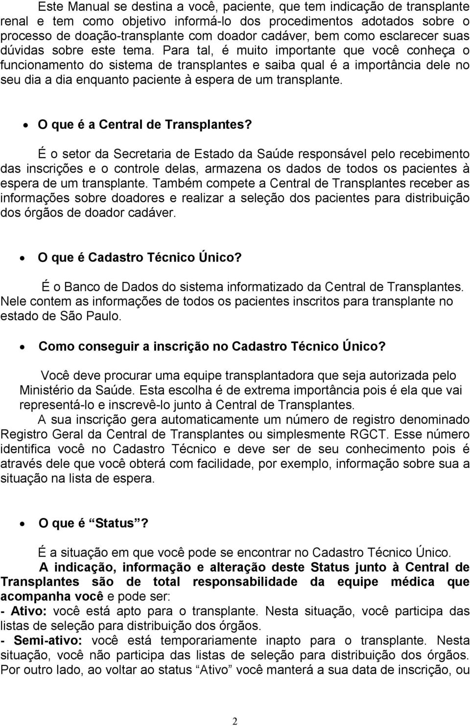 Para tal, é muito importante que você conheça o funcionamento do sistema de transplantes e saiba qual é a importância dele no seu dia a dia enquanto paciente à espera de um transplante.